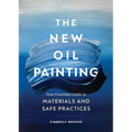 The New Oil Painting: Your Essential Guide to Materials and Safe Practices