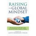 Raising the Global Mindset: Parenting Essays by Thought Leaders Around the World to Empower Children