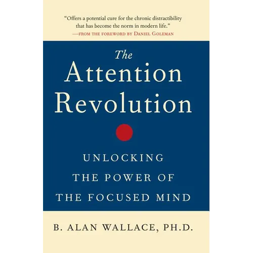 The Attention Revolution: Unlocking the Power of the Focused Mind