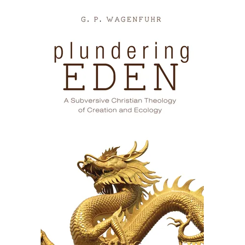 Plundering Eden: A Subversive Christian Theology of Creation and Ecology