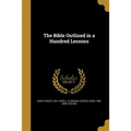 The Bible Outlined in a Hundred Lessons