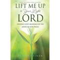 Lift Me Up to Your Light, Lord: Finding God's Blessings in the Midst of Our Trials