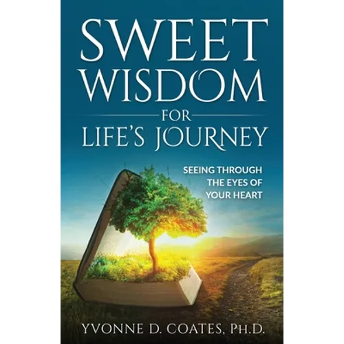 Sweet Wisdom for Life's Journey: Seeing Through the Eyes of Your Heart