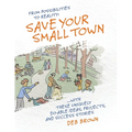 From Possibilities to Reality: Save Your Small Town with these Uniquely Do-able Ideas, Projects, and Success Stories