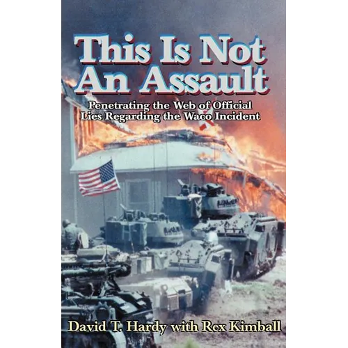 This is Not an Assault: Penetrating the Web of Official Lies Regarding the Waco Incident