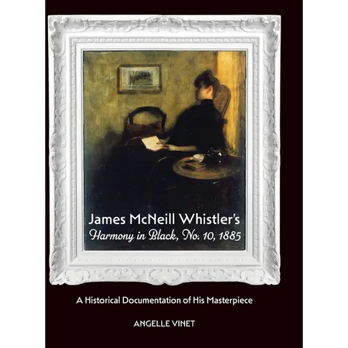 James McNeill Whistler's Harmony in Black, No.10, 1885, A Historical Documentation of His Masterpiece
