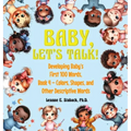 Baby, Let's Talk! Developing Baby's First 100 Words, Book 4: Book 4 - Colors, Shapes, and Other Descriptive Words