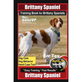 Brittany Spaniel Training Book for Brittany Spaniels By BoneUP DOG Training, Dog Care, Dog Behavior, Hand Cues Too! Are You Ready to Bone Up? Easy Tra