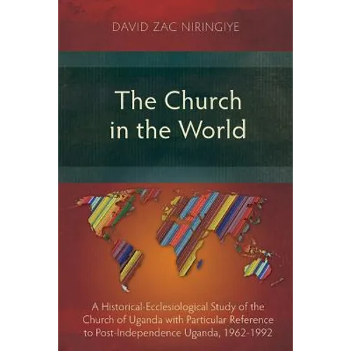 The Church in the World: A Historical-Ecclesiological Study of the Church of Uganda with Particular Reference to Post-Independence Uganda, 1962-1992