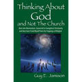 Thinking About God and Not The Church: Born into Mormonism, Converted to Evangelical Christianity and Now have Freed Myself from the Trappings of Reli