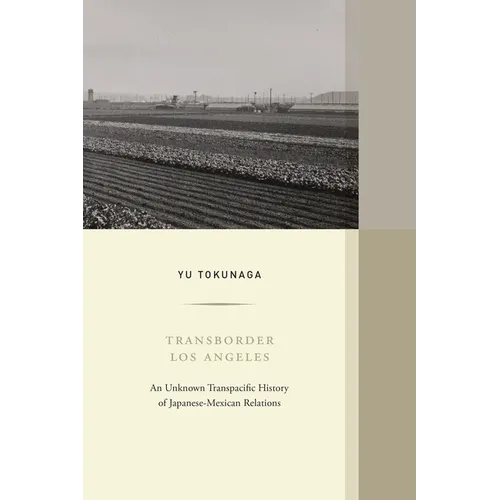 Transborder Los Angeles: An Unknown Transpacific History of Japanese-Mexican Relations Volume 12