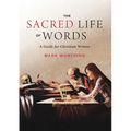 The Sacred Life of Words: A Guide for Christian Writers