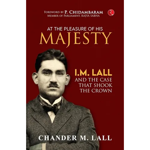 At the Pleasure of His Majesty: I.M. Lall and the Case That Shook the Crown
