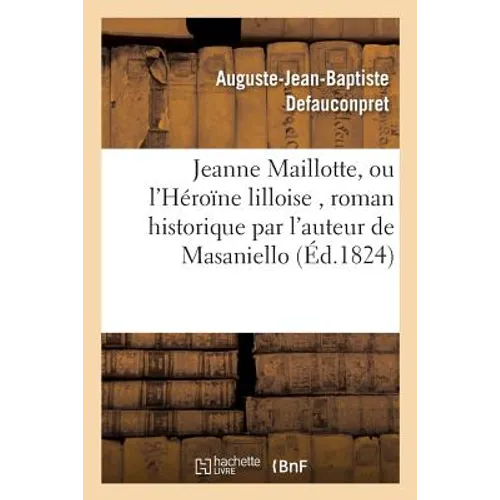 Jeanne Maillotte, Ou l'Héroïne Lilloise, Roman Historique Par l'Auteur de Masaniello