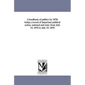 A handbook of politics for 1878: being a record of important political action, national and state, from July 15, 1876 to July 15, 1878