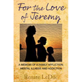 For the Love of Jeremy: A Memoir of a Family Affliction: Mental Illness and Addiction