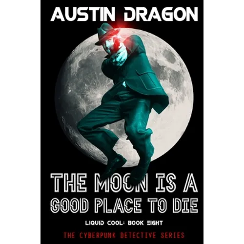 The Moon Is a Good Place to Die (Liquid Cool, Book 8): The Cyberpunk Detective Series