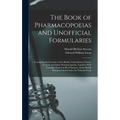 The Book of Pharmacopoeias and Unofficial Formularies: Containing the Formulas of the British, United States, French, German and Italian Pharmacopoeia
