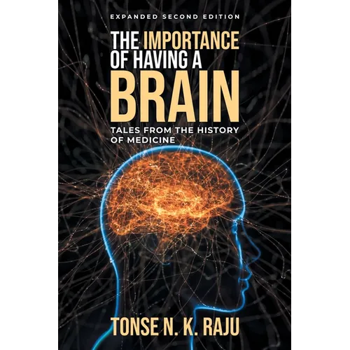 The Importance of Having a Brain Tales from the History of Medicine: Expanded Second Edition