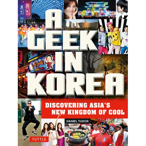 A Geek in Korea: Discovering Asia's New Kingdom of Cool