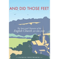 And Did Those Feet: The Story and Character of the English Church AD 200-2020