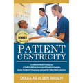 Patient Centricity: A Healthcare Training Tool A Guide for Meeting Governmental Regulatory Mandates Improve Healthcare Performance Levels and the Glob