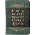 How to Be Free from the Fear of Death