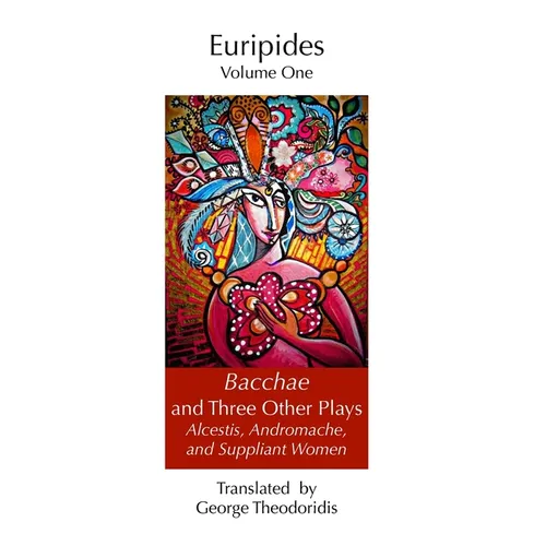 Bacchae and Three Other Plays: Alcestis, Andromache, and Suppliant Women
