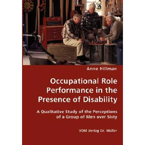 Occupational Role Performance in the Presence of Disability - A Qualitative Study of the Perceptions of a Group of Men over Sixty