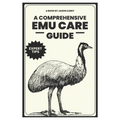 A Comprehensive Emu Care Guide: Your Complete Guide to Raising Healthy, and Happy Emus: Expert insights on Diet, Housing, Breeding, Health and Daily M