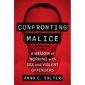 Confronting Malice: A Memoir of Working with Sex and Violent Offenders