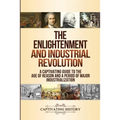 The Enlightenment and Industrial Revolution: A Captivating Guide to the Age of Reason and a Period of Major Industrialization