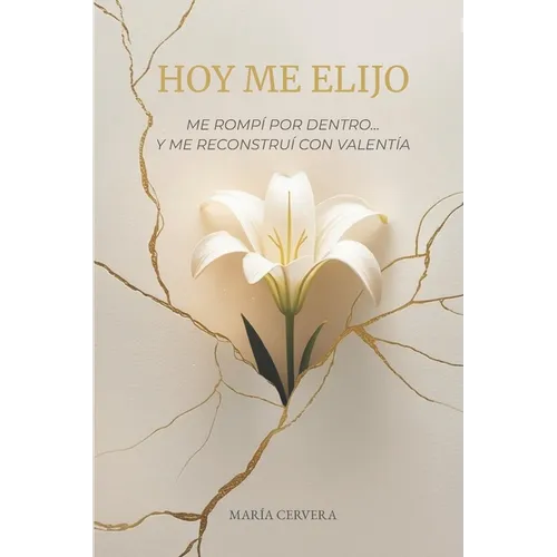 Hoy me elijo: Me rompí por dentro... y me reconstruí con valentía
