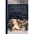 The Speeches of Mr. Ross and Mr. Morris, Delivered in the Senate of the United States