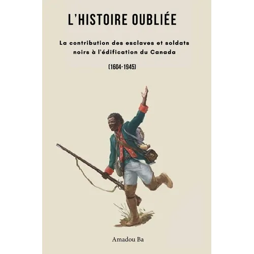 L'Histoire oubliée: La contribution des esclaves et soldats noirs à l'édification du Canada
