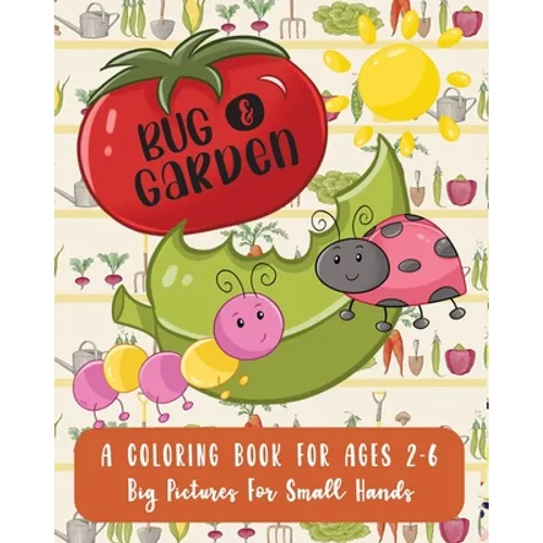 Bug and Garden: A Coloring Book For Ages 2-6: Big Pictures For Small Hands