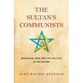 The Sultan's Communists: Moroccan Jews and the Politics of Belonging