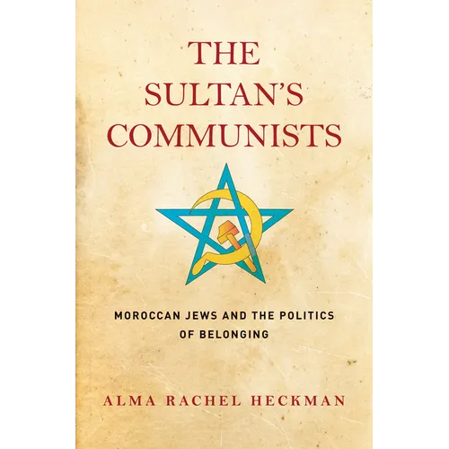 The Sultan's Communists: Moroccan Jews and the Politics of Belonging