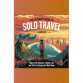 The Ultimate Guide to Solo Travel: Embrace the Adventure, Freedom, and Thrill of Exploring the World Alone