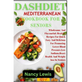 Dashdiet Mediterranean Cookbook for Seniors: Wholesome Flavourful: Healthy Recipes For Quick Easy And Delicious Meals For Promoting Lower Blood pressu