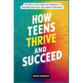 How Teens Thrive and Succeed: The Step by Step Guide for Students to Overcome Obstacles and Achieve Their Goals