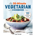 The 30-Minute Vegetarian Cookbook: 100 Healthy, Delicious Meals for Busy People