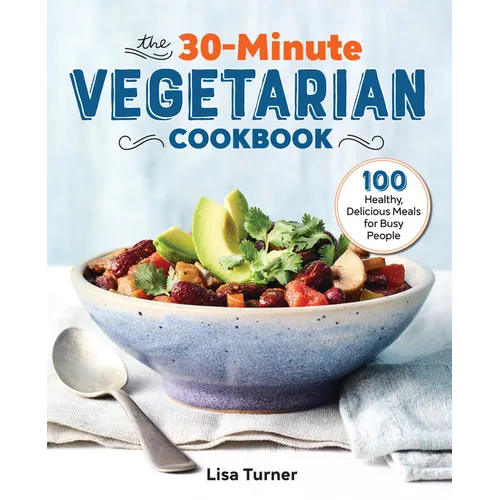 The 30-Minute Vegetarian Cookbook: 100 Healthy, Delicious Meals for Busy People