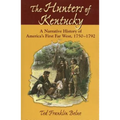 The Hunters of Kentucky: A Narrative History of America's First Far West, 1750-1792