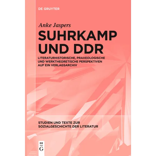 Suhrkamp Und DDR: Literaturhistorische, Praxeologische Und Werktheoretische Perspektiven Auf Ein Verlagsarchiv