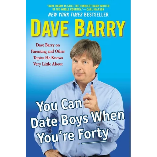 You Can Date Boys When You're Forty: Dave Barry on Parenting and Other Topics He Knows Very Little About