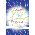 Cake Baking & the Creative Process: Recipes for Imagination! a Resource for Educators