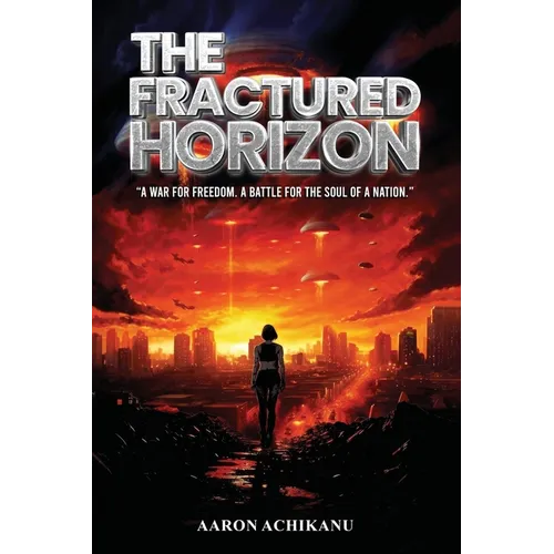 The Fractured Horizon: A War for Freedom. A Battle for the Soul of a Nation
