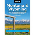 Moon Montana & Wyoming: With Yellowstone, Grand Teton & Glacier National Parks: Road Trips, Outdoor Adventures, Wildlife Viewing