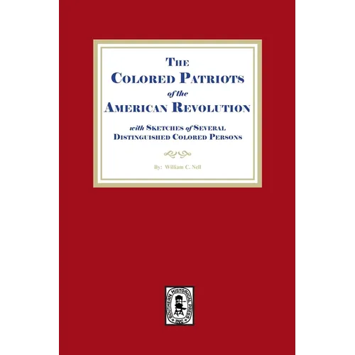 The Colored Patriots of the American Revolution, with Sketches of Several Distinguished Colored Persons